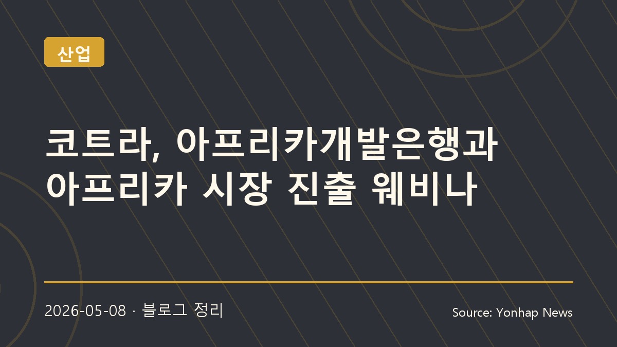 아프리카 인프라 시장을 향한 한국 기업의 새로운 기회