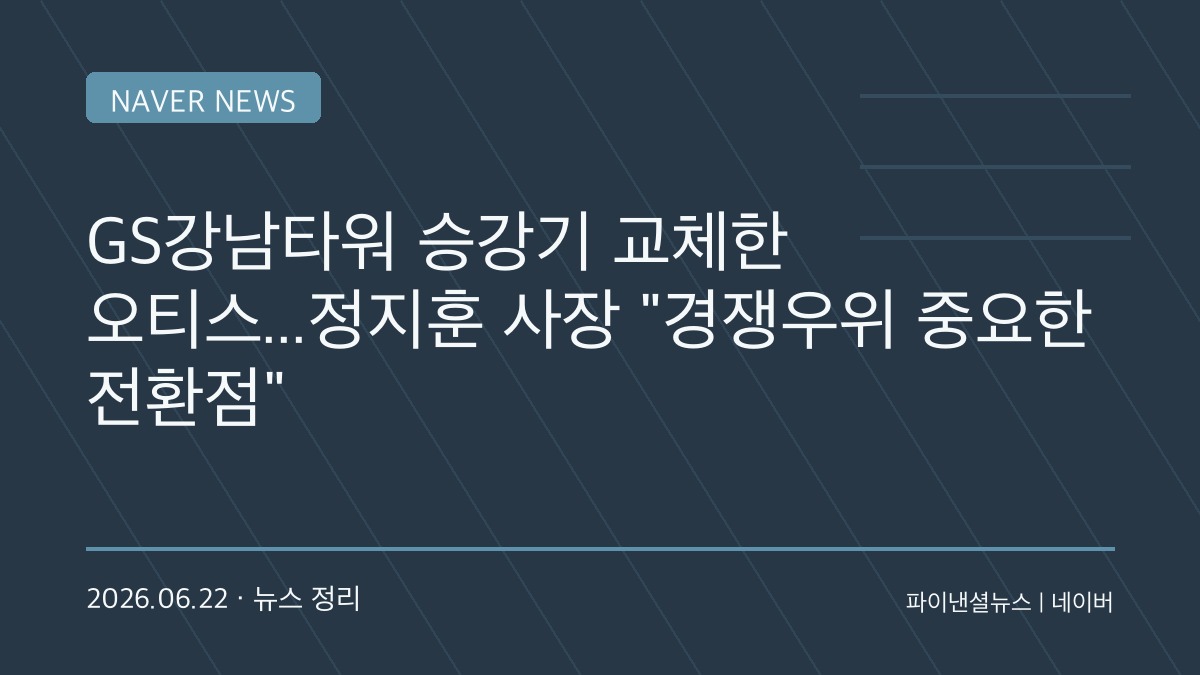 25년 관리한 건물, 31대 엘리베이터 전면 교체…오티스가 GS강남타워 수주한 이유