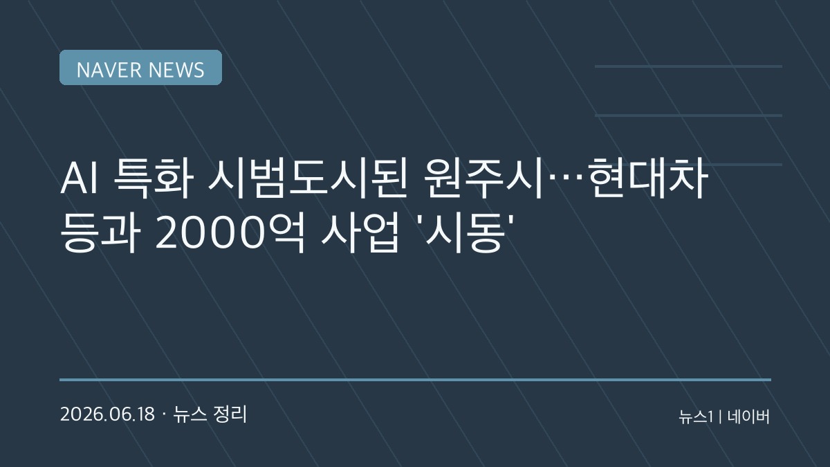 원주, 정부 AI 특화 시범도시 선정…현대차·NHN과 2000억 규모 미래도시 만든다
